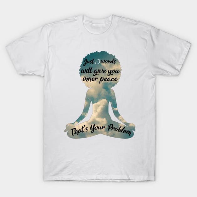 That’s Your Problem T-Shirt by FirstTees